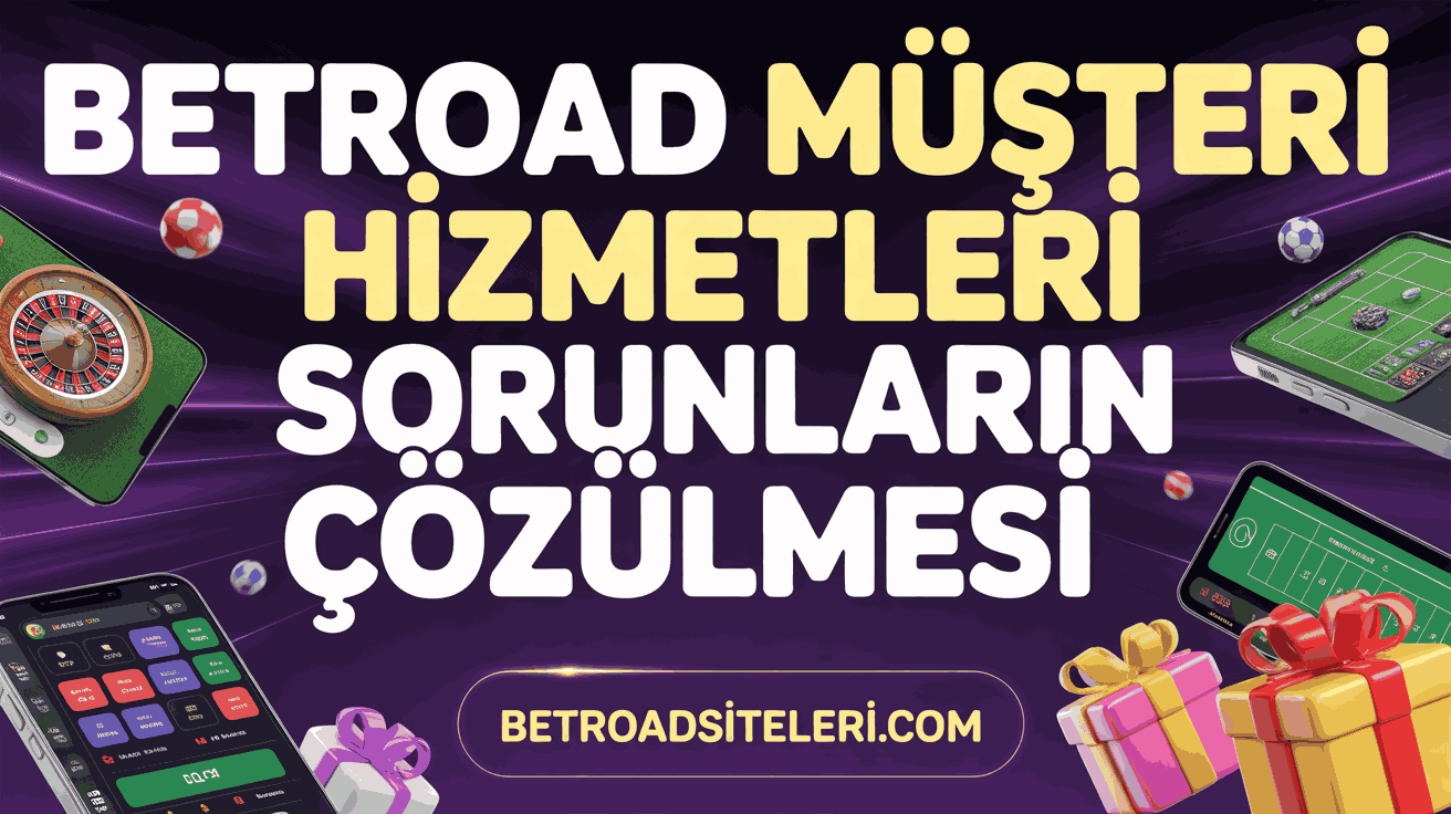 Betroad Müşteri Hizmetleri Sorunların Çözülmesi