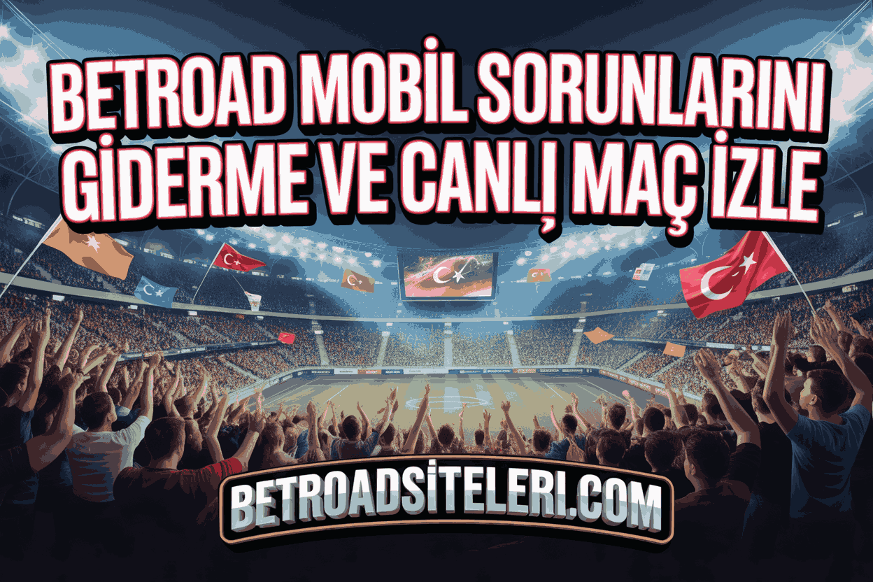 Betroad Mobil Sorunlarını Giderme ve Canlı Maç İzle